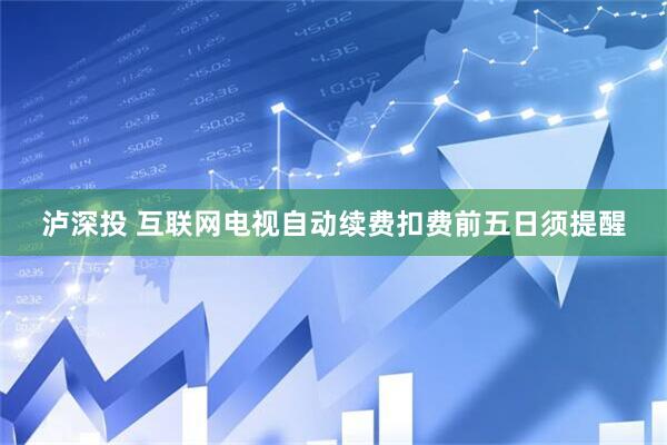 泸深投 互联网电视自动续费扣费前五日须提醒